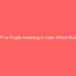 SIP vs Crypto Investing in India: Which Builds Wealth Faster in 2026?